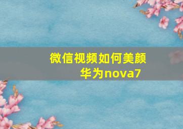 微信视频如何美颜 华为nova7